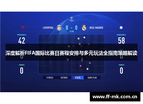 深度解析FIFA国际比赛日赛程安排与多元玩法全指南策略解读 深度解析FIFA国际比赛日赛程安排与多元玩法全指南策略解读